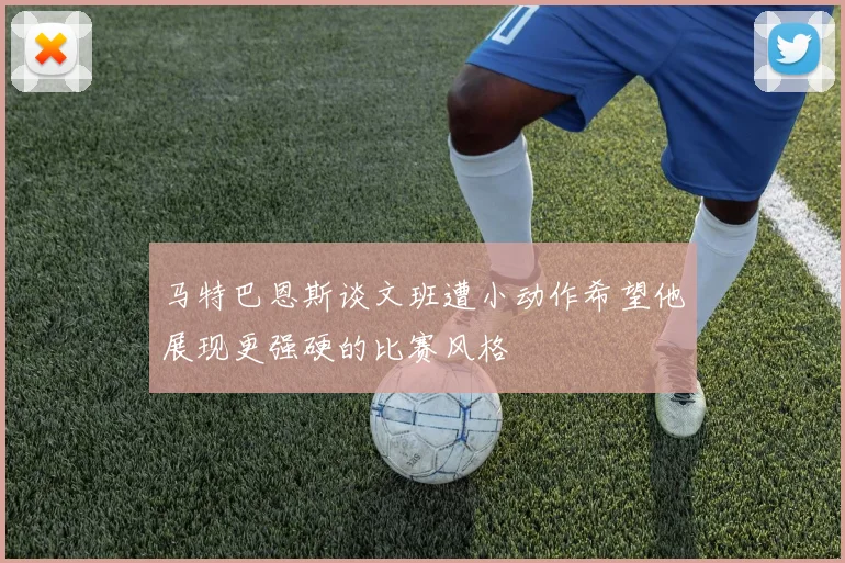 马特巴恩斯谈文班遭小动作希望他展现更强硬的比赛风格