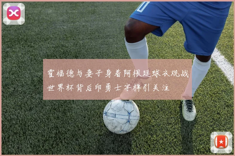 霍福德与妻子身着阿根廷球衣观战世界杯背后印勇士字样引关注
